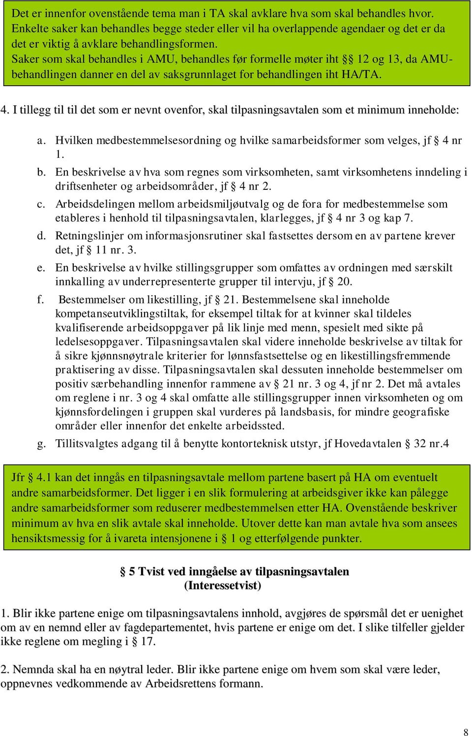 Saker som skal behandles i AMU, behandles før formelle møter iht 12 og 13, da AMUbehandlingen danner en del av saksgrunnlaget for behandlingen iht HA/TA. 4.