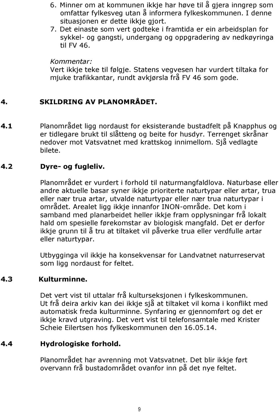 Statens vegvesen har vurdert tiltaka for mjuke trafikkantar, rundt avkjørsla frå FV 46