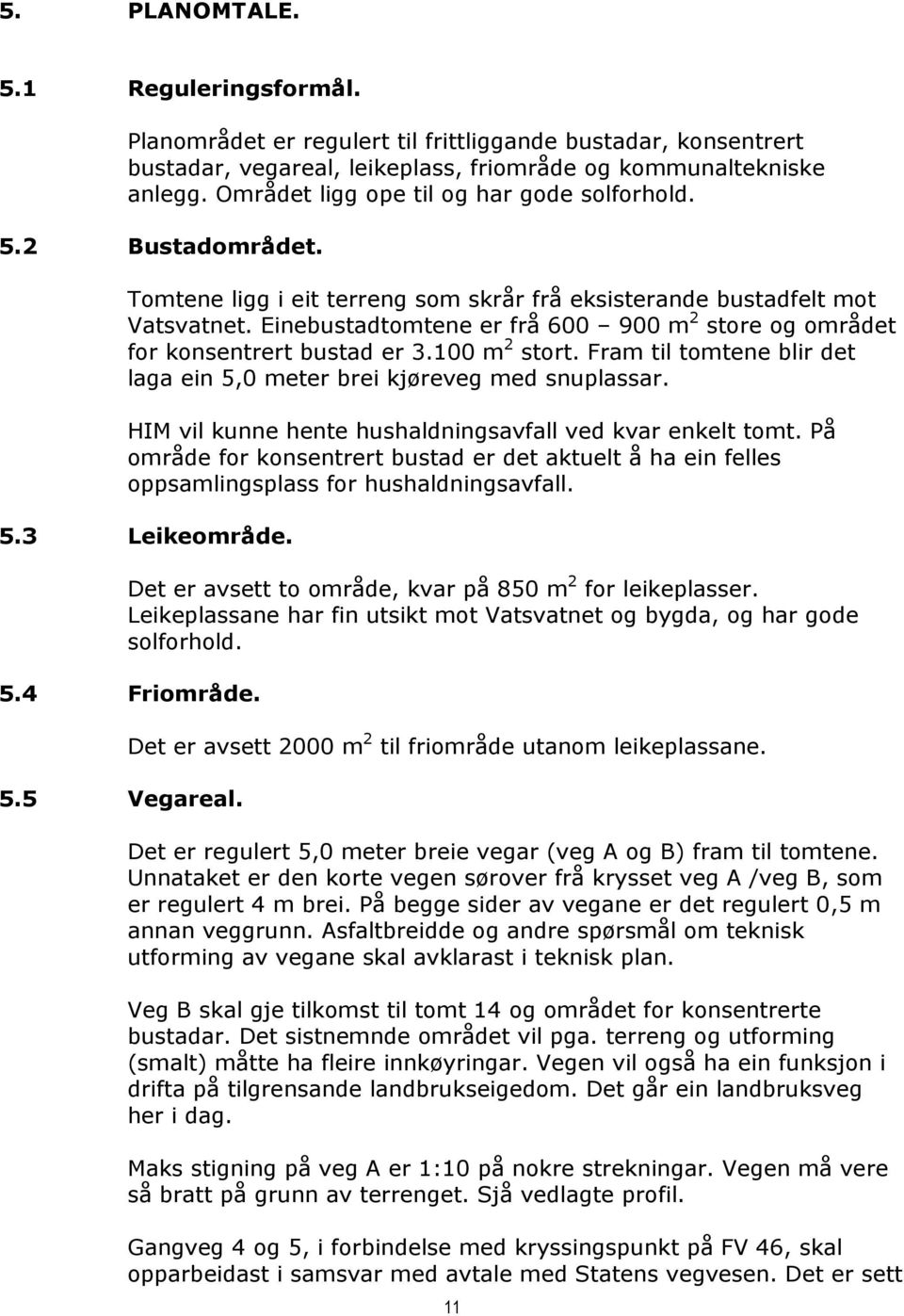 Einebustadtomtene er frå 600 900 m 2 store og området for konsentrert bustad er 3.100 m 2 stort. Fram til tomtene blir det laga ein 5,0 meter brei kjøreveg med snuplassar.