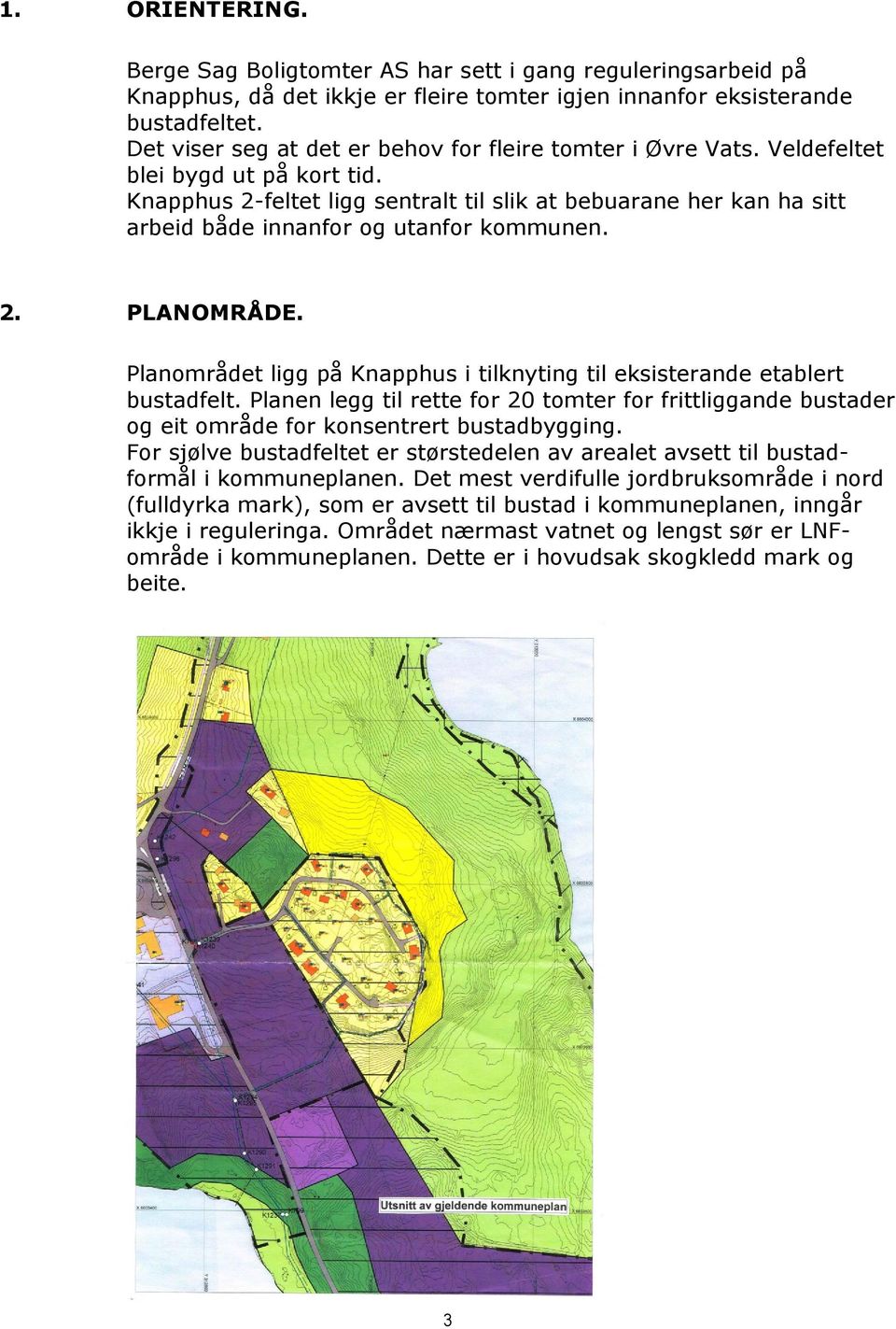 Knapphus 2-feltet ligg sentralt til slik at bebuarane her kan ha sitt arbeid både innanfor og utanfor kommunen. 2. PLANOMRÅDE.