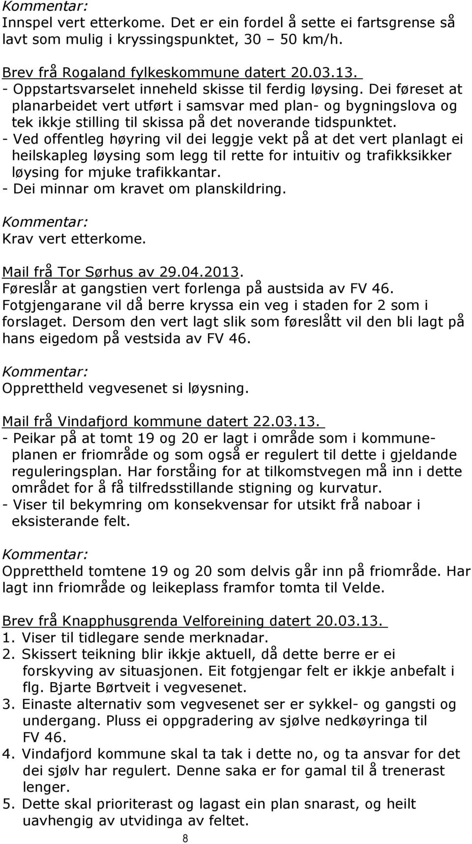 - Ved offentleg høyring vil dei leggje vekt på at det vert planlagt ei heilskapleg løysing som legg til rette for intuitiv og trafikksikker løysing for mjuke trafikkantar.