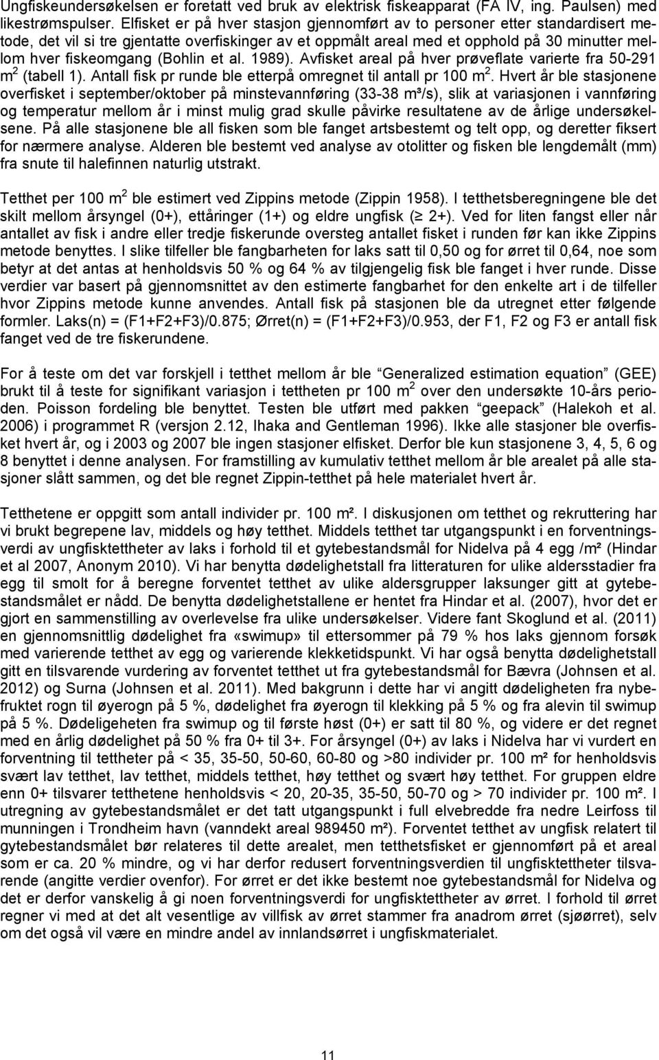 (Bohlin et al. 1989). Avfisket areal på hver prøveflate varierte fra 50-291 m 2 (tabell 1). Antall fisk pr runde ble etterpå omregnet til antall pr 100 m 2.