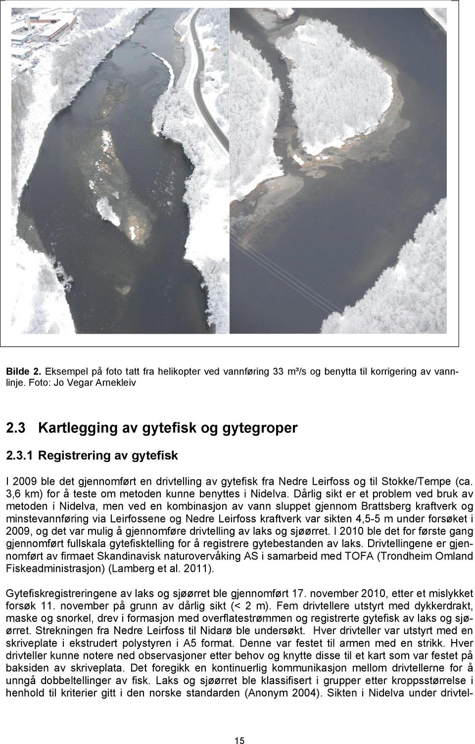 Dårlig sikt er et problem ved bruk av metoden i Nidelva, men ved en kombinasjon av vann sluppet gjennom Brattsberg kraftverk og minstevannføring via Leirfossene og Nedre Leirfoss kraftverk var sikten