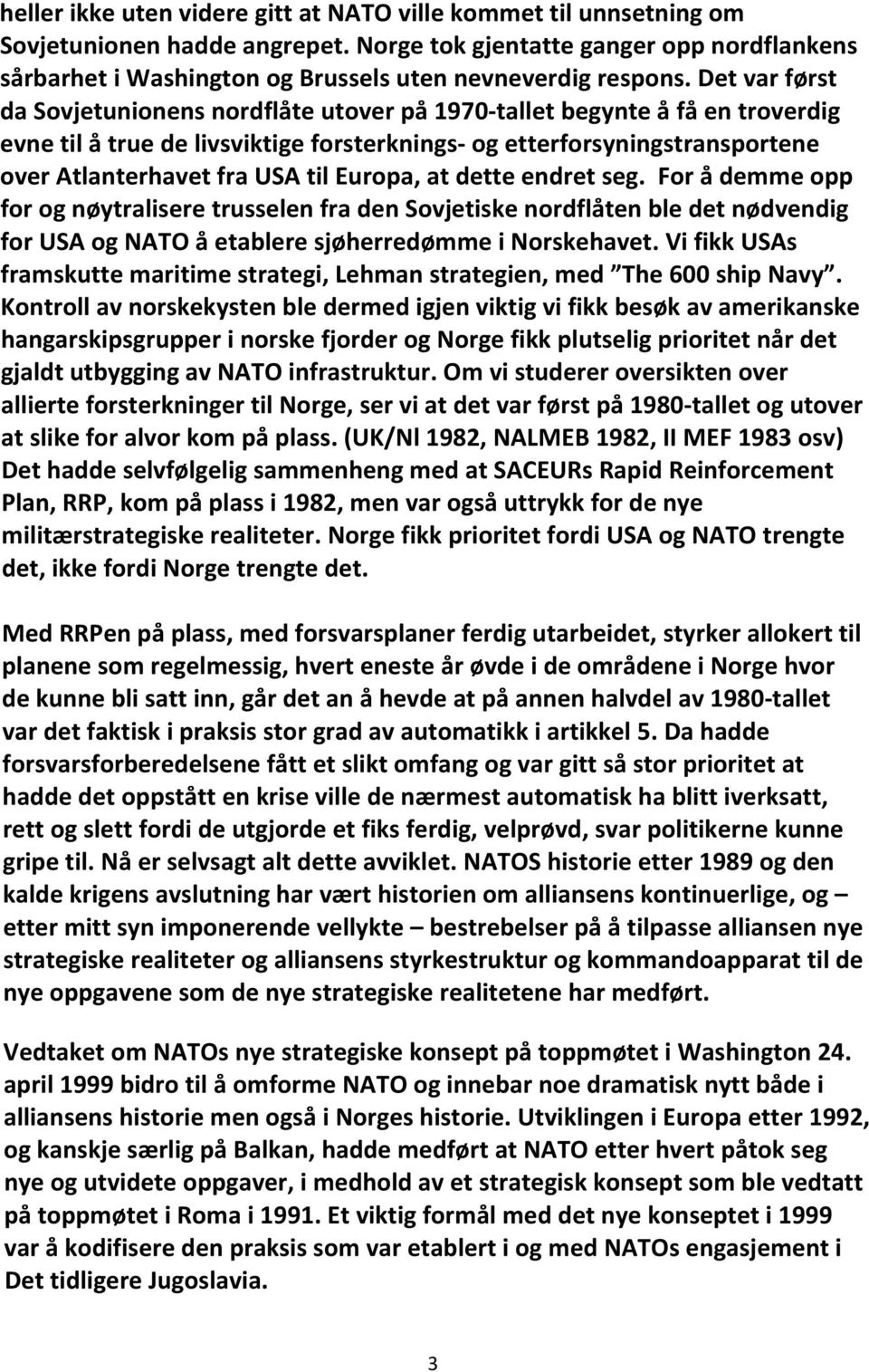 Det var først da Sovjetunionens nordflåte utover på 1970 tallet begynte å få en troverdig evne til å true de livsviktige forsterknings og etterforsyningstransportene over Atlanterhavet fra USA til