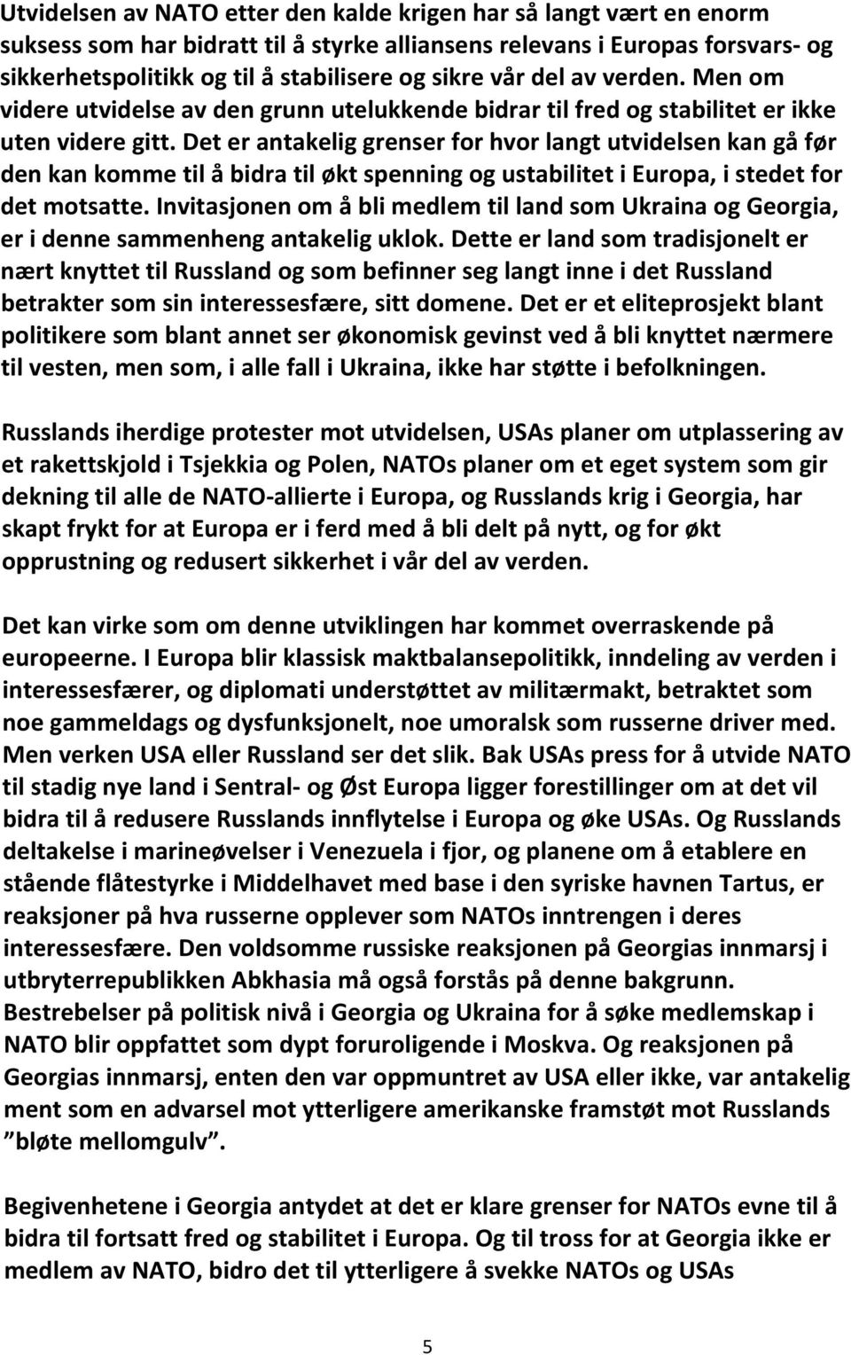 Det er antakelig grenser for hvor langt utvidelsen kan gå før den kan komme til å bidra til økt spenning og ustabilitet i Europa, i stedet for det motsatte.