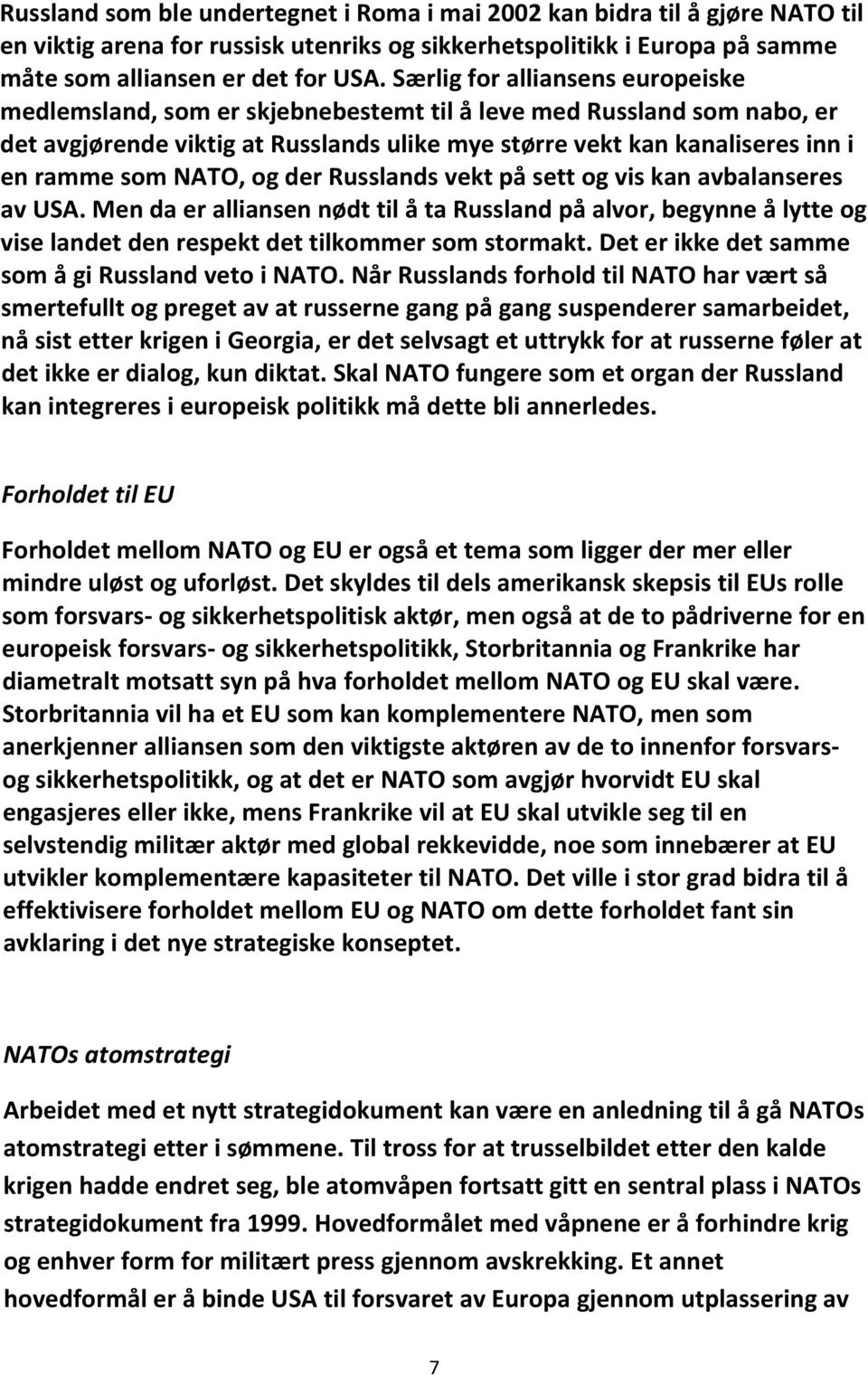 NATO, og der Russlands vekt på sett og vis kan avbalanseres av USA. Men da er alliansen nødt til å ta Russland på alvor, begynne å lytte og vise landet den respekt det tilkommer som stormakt.