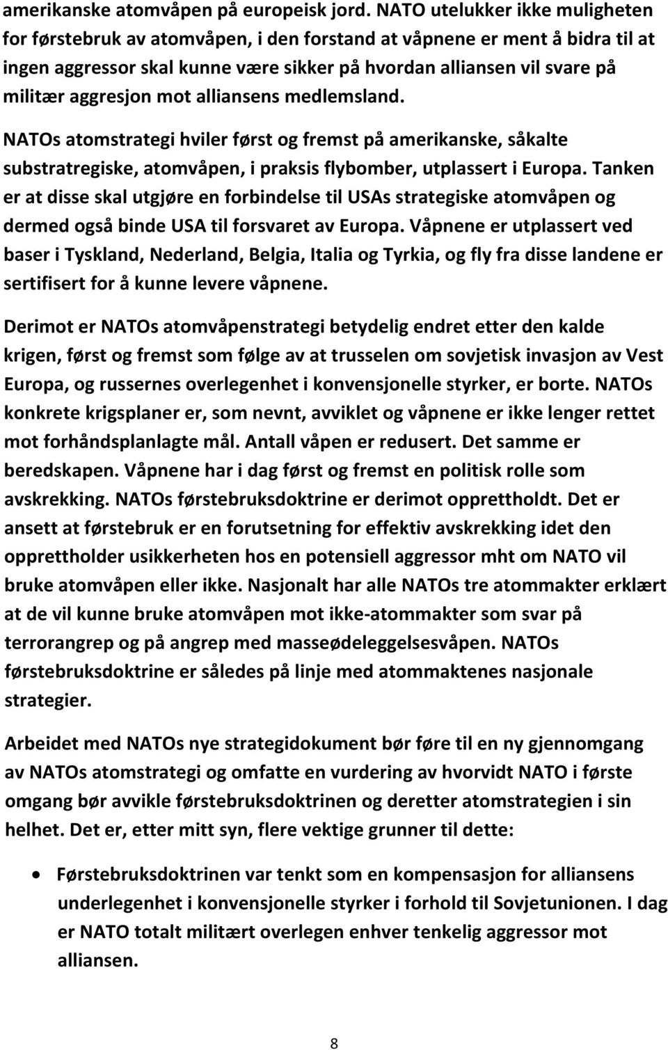 mot alliansens medlemsland. NATOs atomstrategi hviler først og fremst på amerikanske, såkalte substratregiske, atomvåpen, i praksis flybomber, utplassert i Europa.