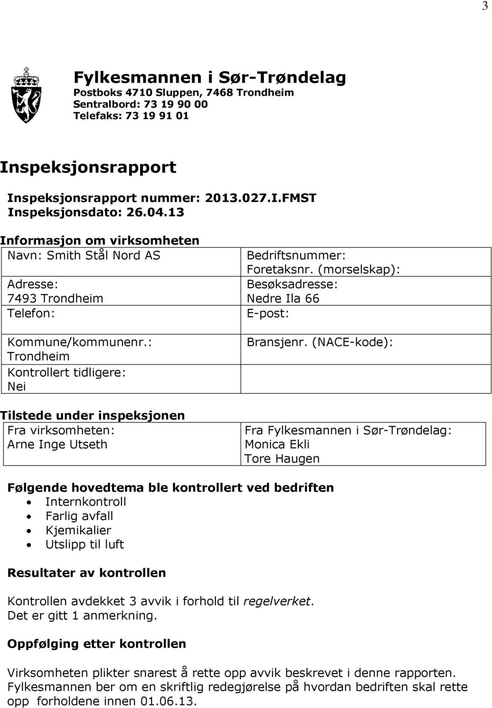 : Trondheim Kontrollert tidligere: Nei Tilstede under inspeksjonen Fra virksomheten: Arne Inge Utseth Bedriftsnummer: Foretaksnr. (morselskap): Besøksadresse: Nedre Ila 66 E-post: Bransjenr.