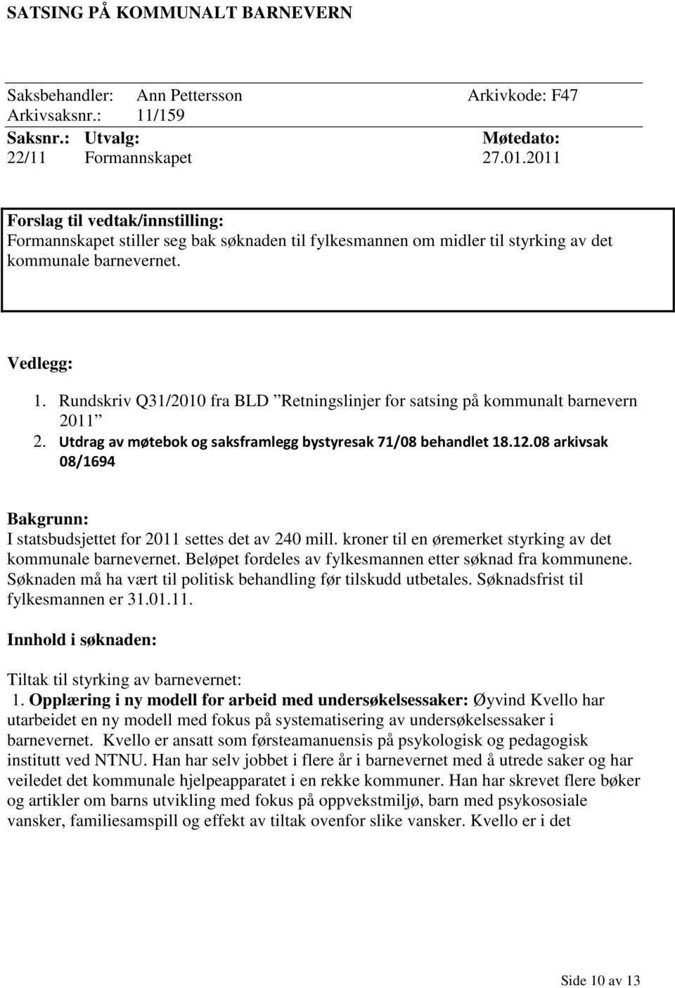 Rundskriv Q31/2010 fra BLD Retningslinjer for satsing på kommunalt barnevern 2011 2. Utdrag av møtebok og saksframlegg bystyresak 71/08 behandlet 18.12.