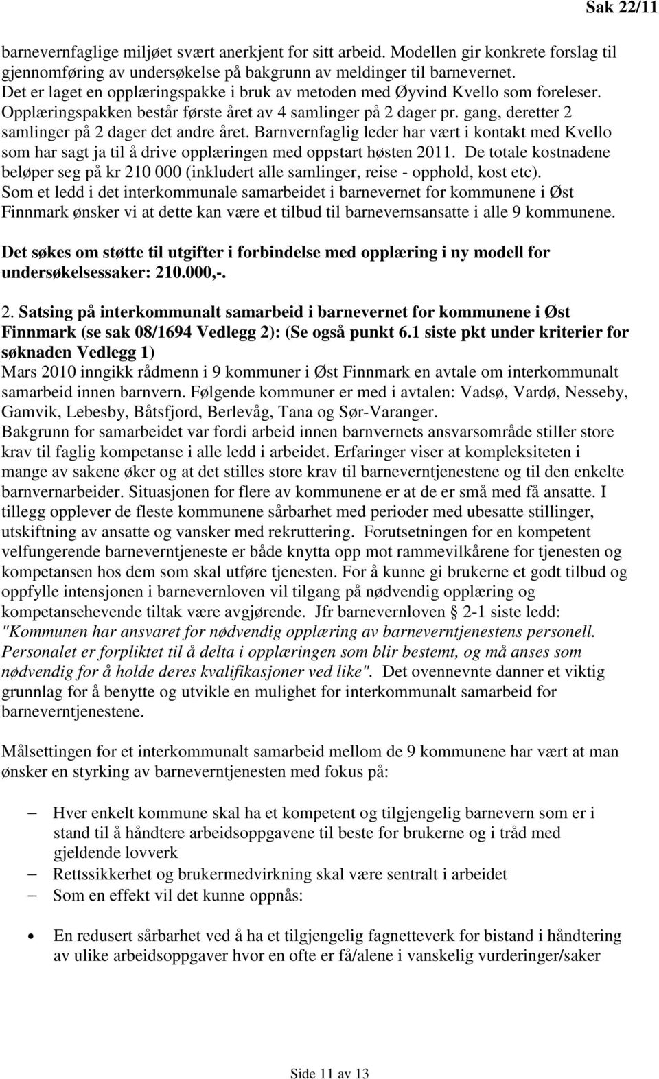 gang, deretter 2 samlinger på 2 dager det andre året. Barnvernfaglig leder har vært i kontakt med Kvello som har sagt ja til å drive opplæringen med oppstart høsten 2011.