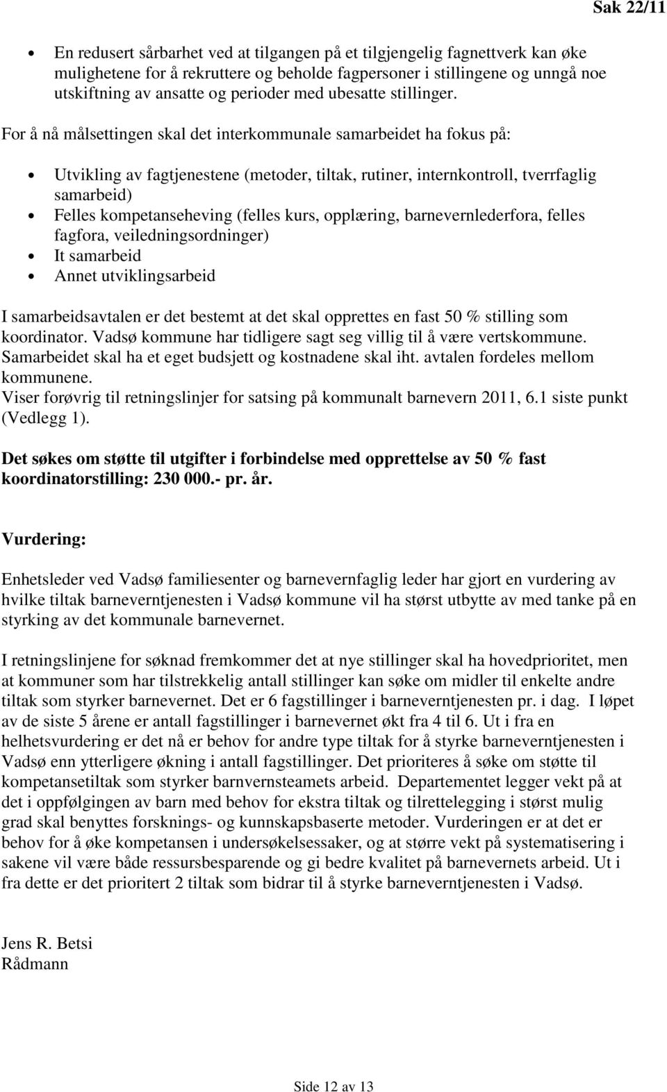 For å nå målsettingen skal det interkommunale samarbeidet ha fokus på: Utvikling av fagtjenestene (metoder, tiltak, rutiner, internkontroll, tverrfaglig samarbeid) Felles kompetanseheving (felles