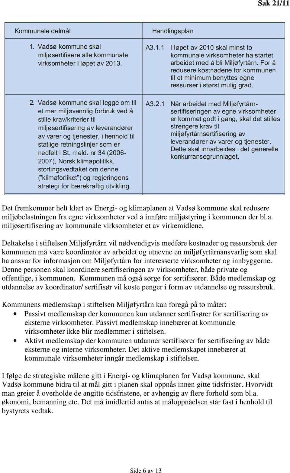 informasjon om Miljøfyrtårn for interesserte virksomheter og innbyggerne. Denne personen skal koordinere sertifiseringen av virksomheter, både private og offentlige, i kommunen.