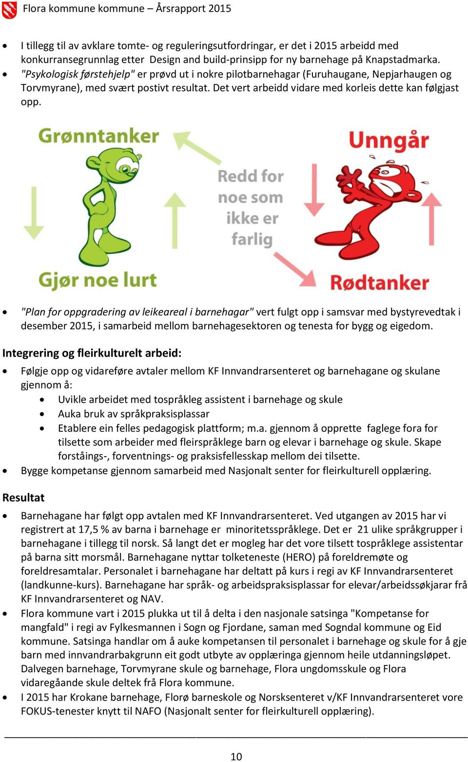 "Plan for oppgradering av leikeareal i barnehagar" vert fulgt opp i samsvar med bystyrevedtak i desember 2015, i samarbeid mellom barnehagesektoren og tenesta for bygg og eigedom.