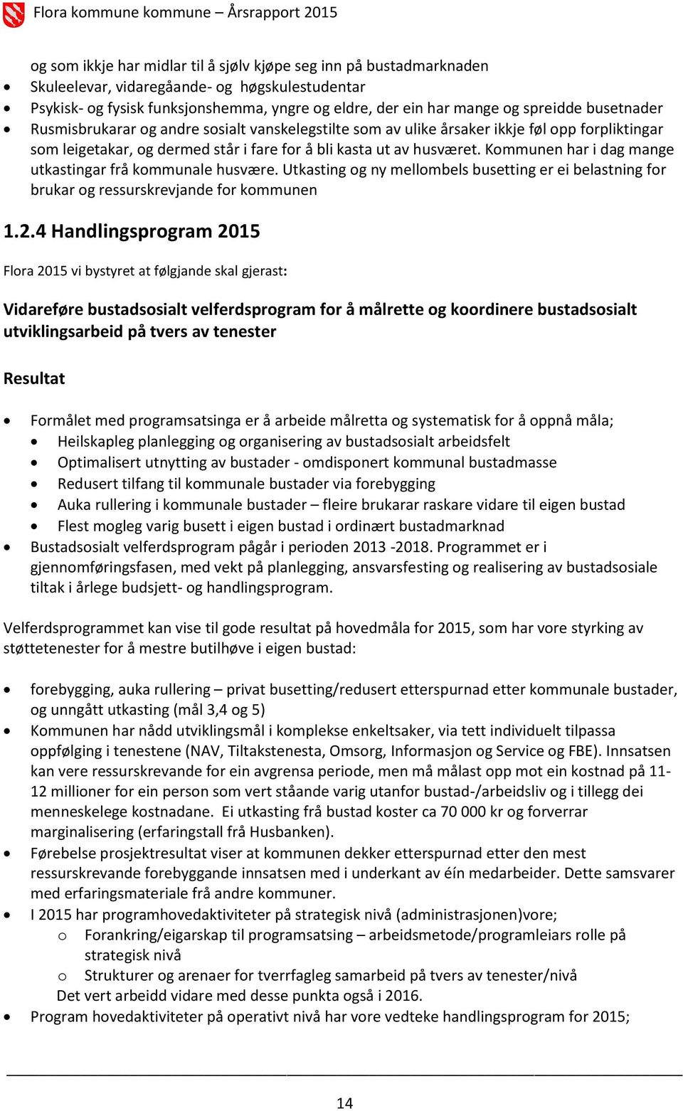 Kommunen har i dag mange utkastingar frå kommunale husvære. Utkasting og ny mellombels busetting er ei belastning for brukar og ressurskrevjande for kommunen 1.2.