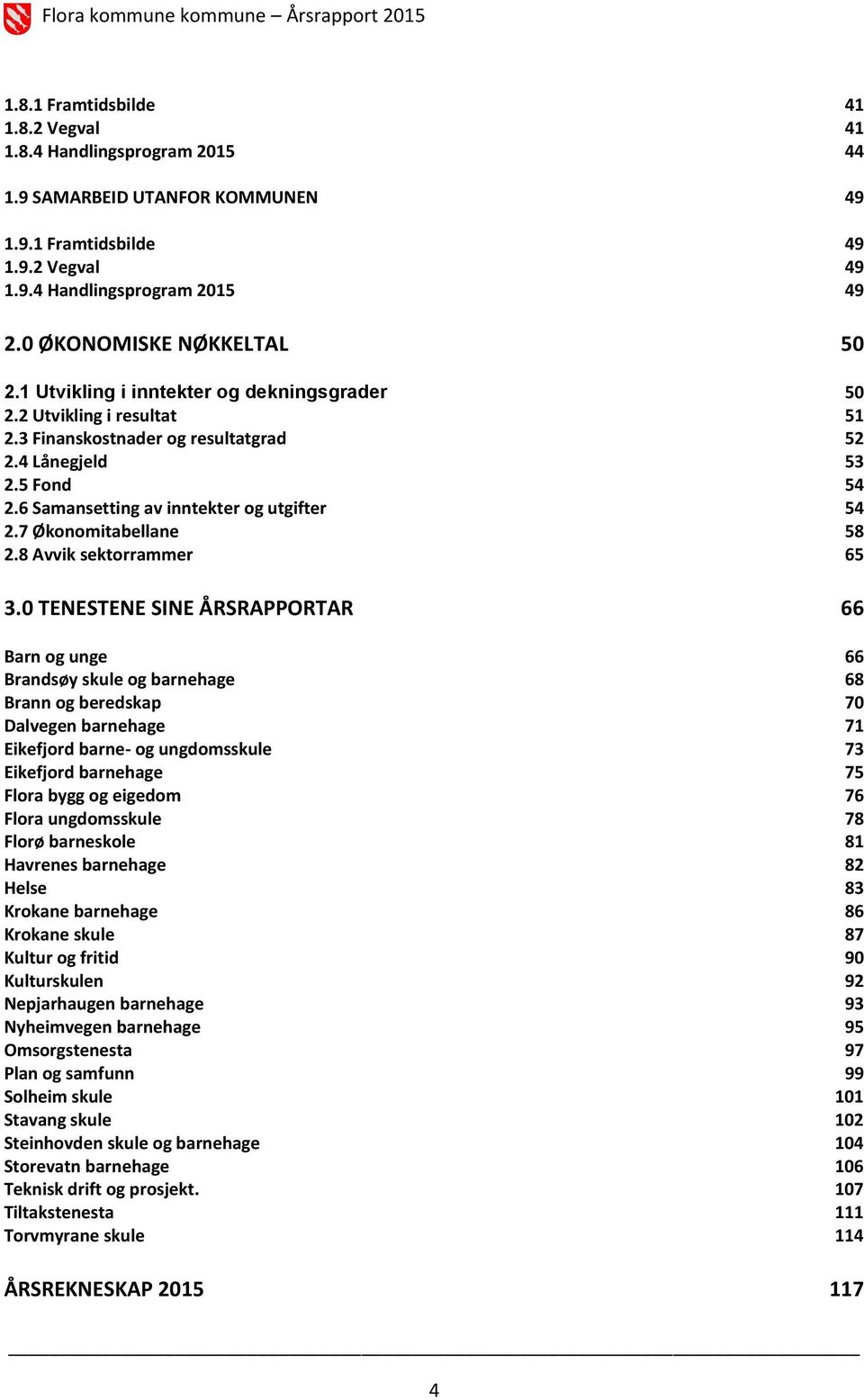 6 Samansetting av inntekter og utgifter 54 2.7 Økonomitabellane 58 2.8 Avvik sektorrammer 65 3.