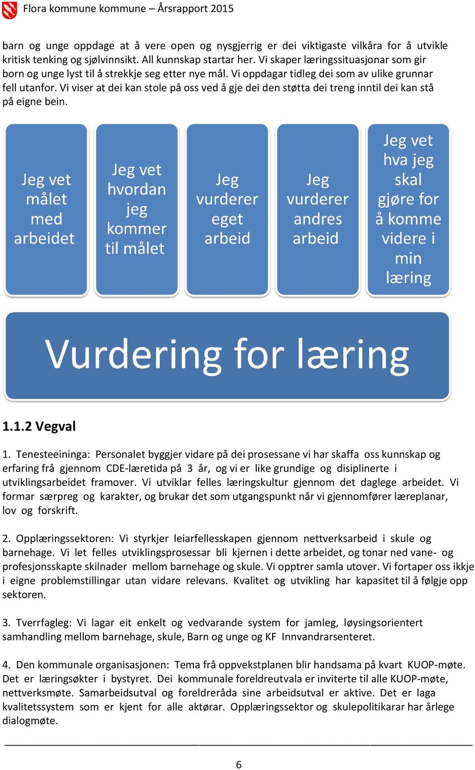 Vi viser at dei kan stole på oss ved å gje dei den støtta dei treng inntil dei kan stå på eigne bein. 1.1.2 Vegval 1.