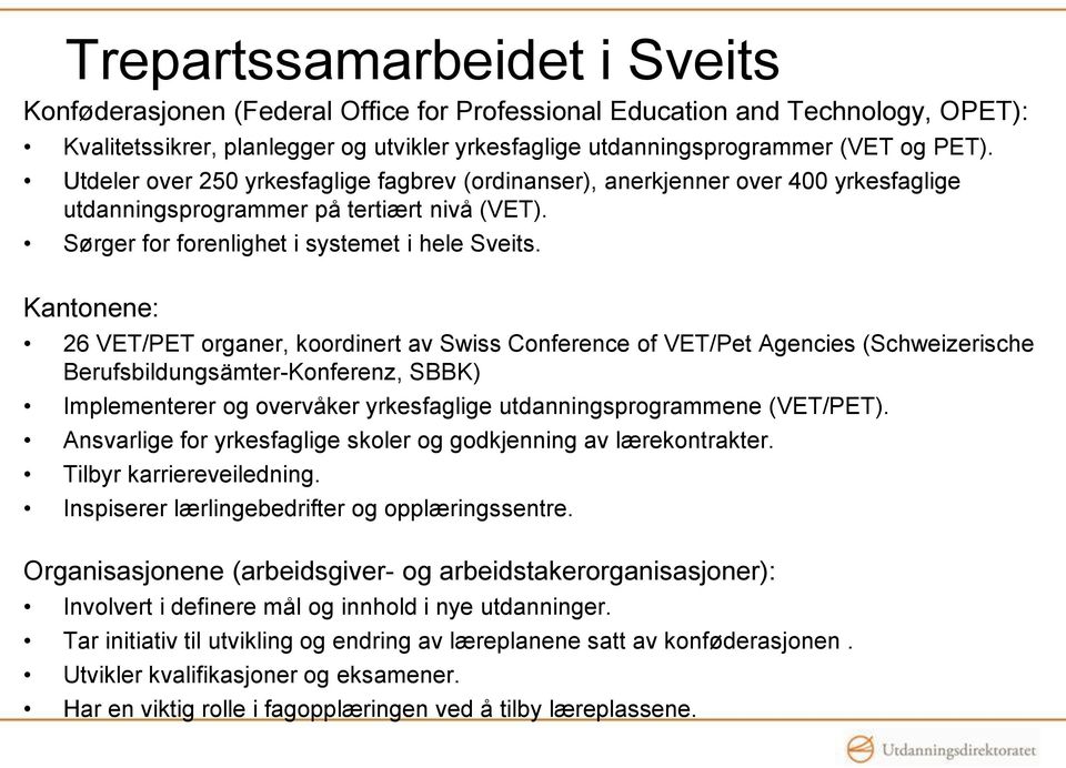 Kantonene: 26 VET/PET organer, koordinert av Swiss Conference of VET/Pet Agencies (Schweizerische Berufsbildungsämter-Konferenz, SBBK) Implementerer og overvåker yrkesfaglige utdanningsprogrammene