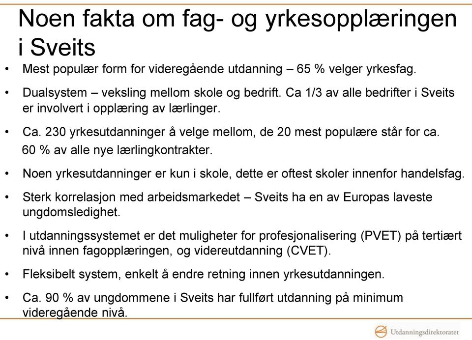 Noen yrkesutdanninger er kun i skole, dette er oftest skoler innenfor handelsfag. Sterk korrelasjon med arbeidsmarkedet Sveits ha en av Europas laveste ungdomsledighet.