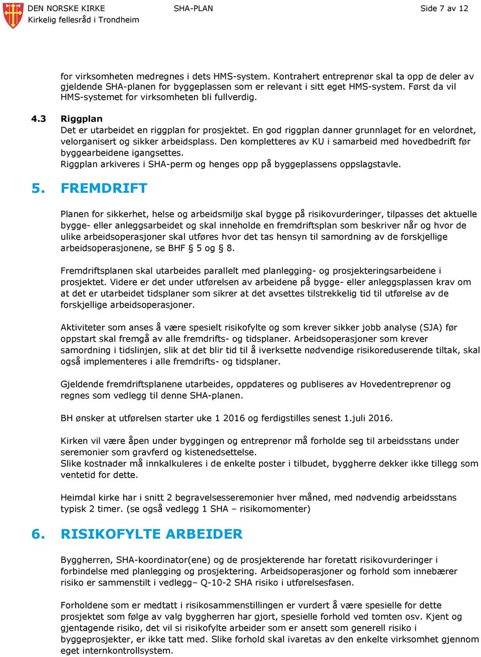 3 Riggplan Det er utarbeidet en riggplan for prosjektet. En god riggplan danner grunnlaget for en velordnet, velorganisert og sikker arbeidsplass.