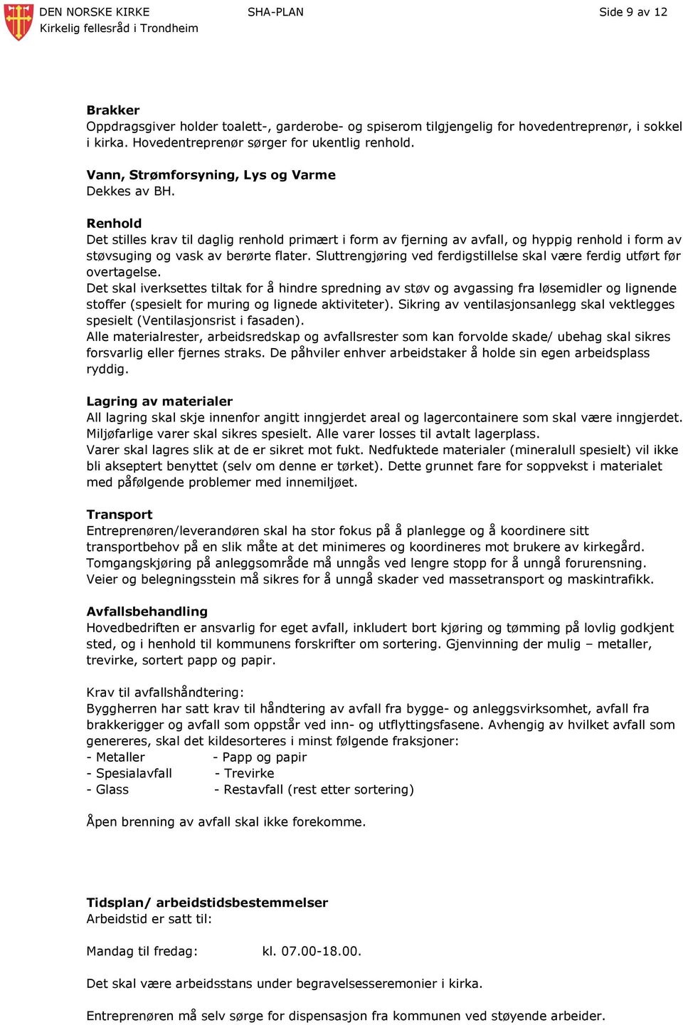 Renhold Det stilles krav til daglig renhold primært i form av fjerning av avfall, og hyppig renhold i form av støvsuging og vask av berørte flater.