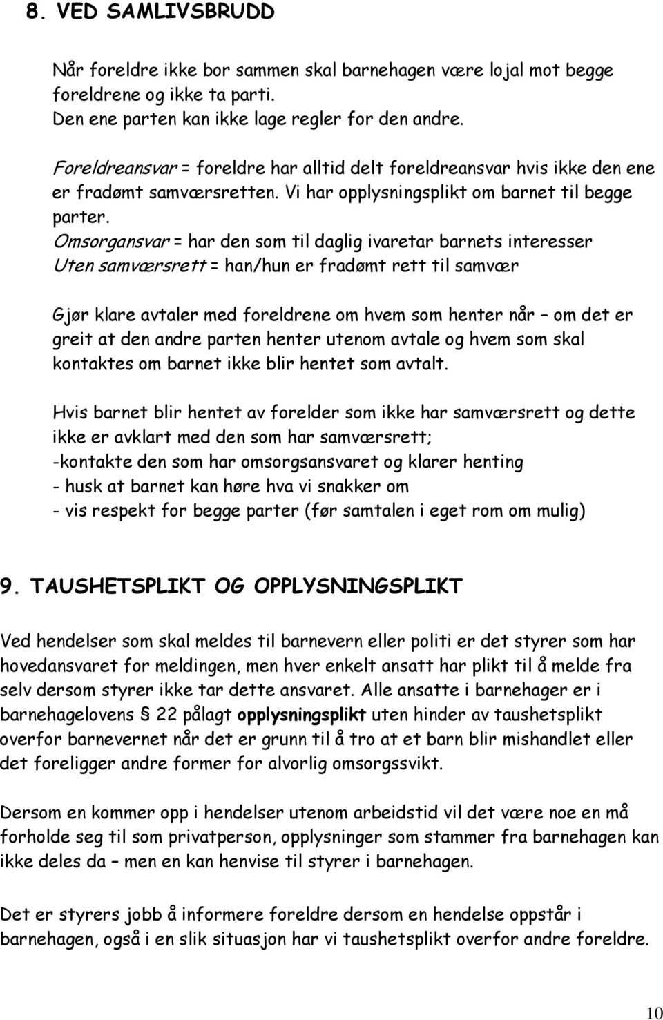 Omsorgansvar = har den som til daglig ivaretar barnets interesser Uten samværsrett = han/hun er fradømt rett til samvær Gjør klare avtaler med foreldrene om hvem som henter når om det er greit at den