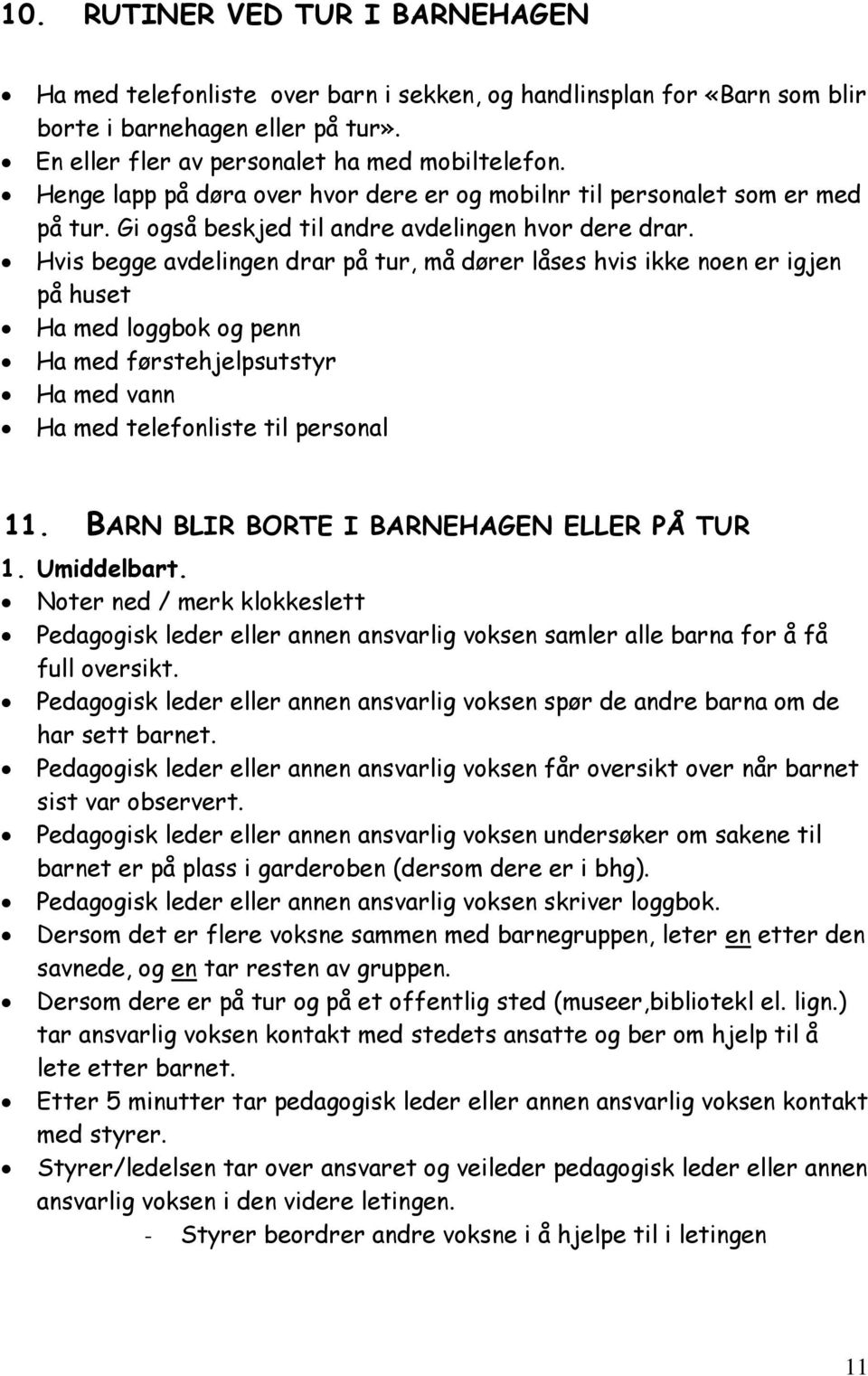 Hvis begge avdelingen drar på tur, må dører låses hvis ikke noen er igjen på huset Ha med loggbok og penn Ha med førstehjelpsutstyr Ha med vann Ha med telefonliste til personal 11.