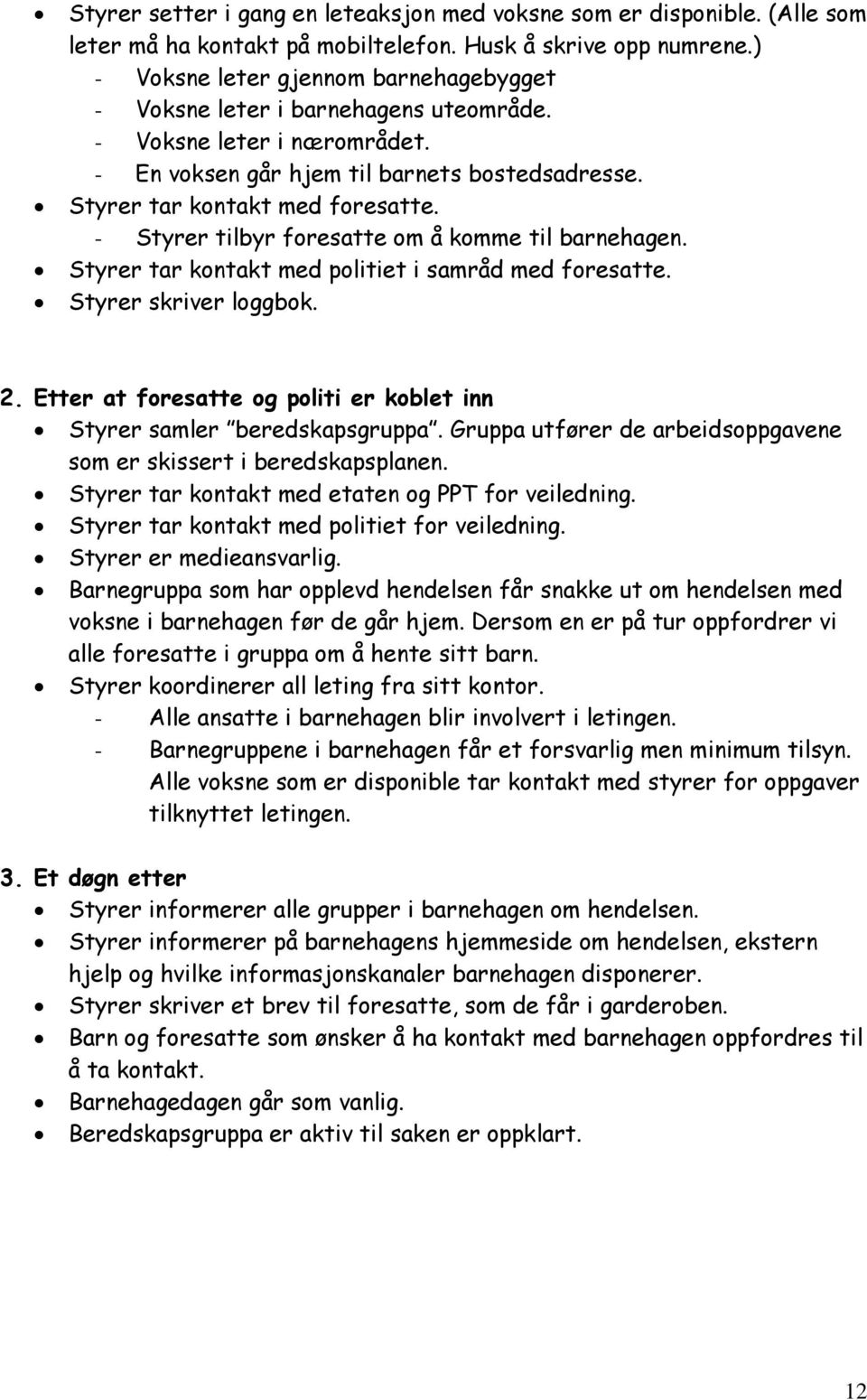 - Styrer tilbyr foresatte om å komme til barnehagen. Styrer tar kontakt med politiet i samråd med foresatte. Styrer skriver loggbok. 2.