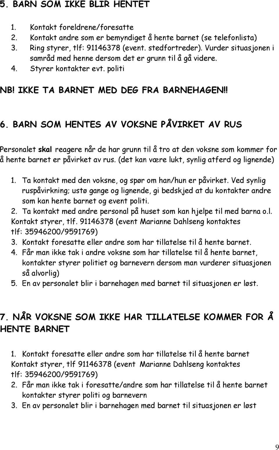 BARN SOM HENTES AV VOKSNE PÅVIRKET AV RUS Personalet skal reagere når de har grunn til å tro at den voksne som kommer for å hente barnet er påvirket av rus.