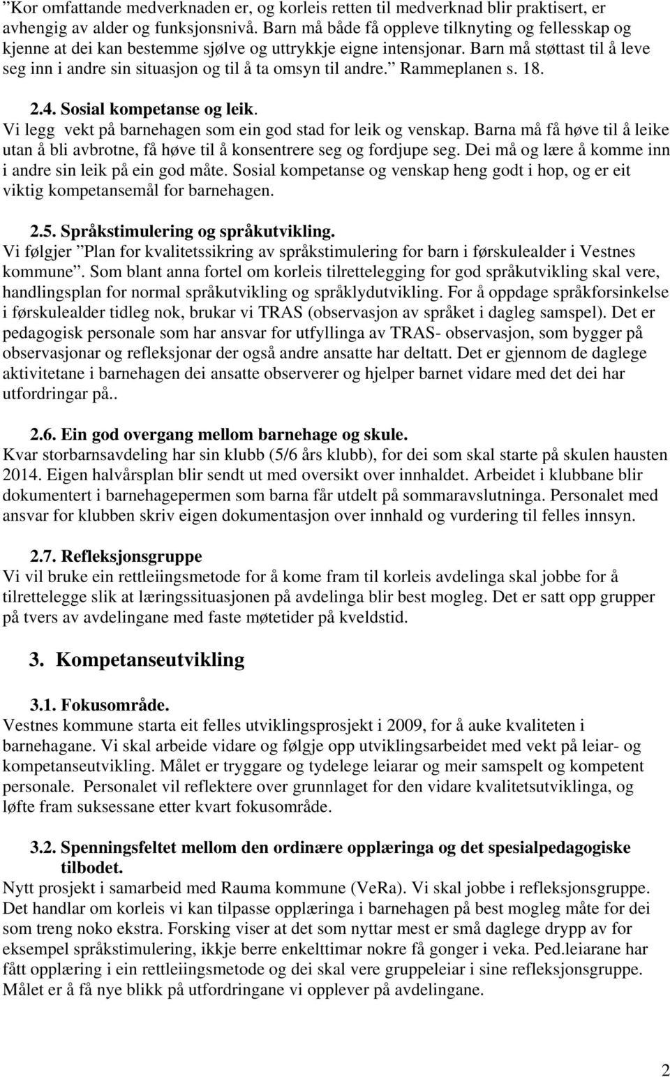 Barn må støttast til å leve seg inn i andre sin situasjon og til å ta omsyn til andre. Rammeplanen s. 18. 2.4. Sosial kompetanse og leik.