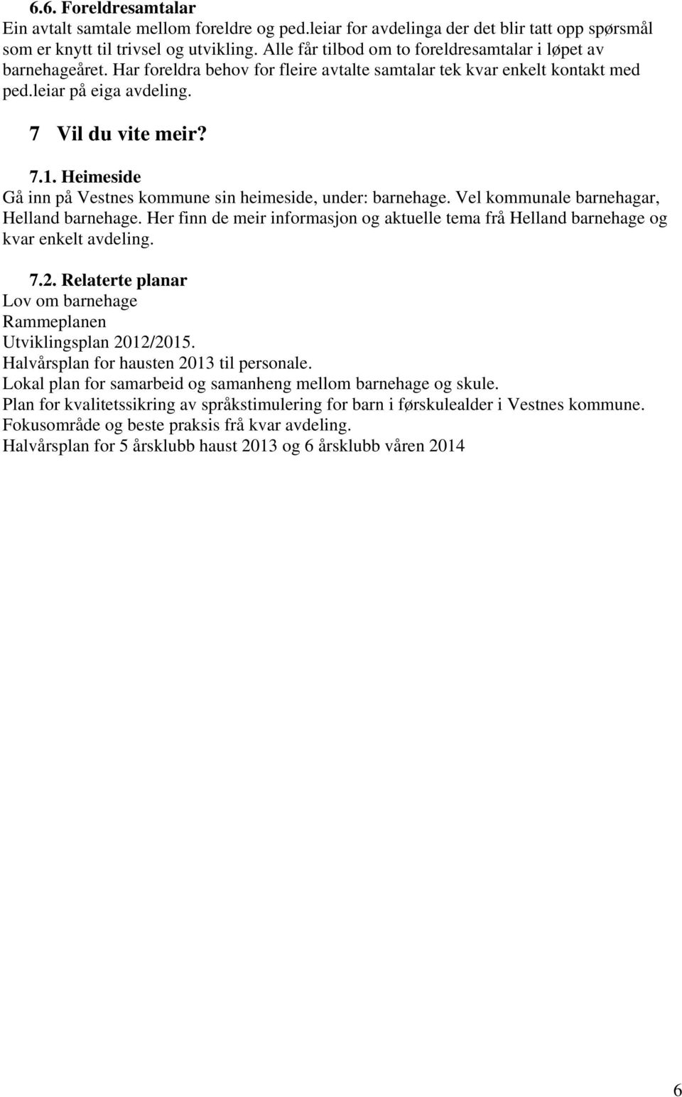 Heimeside Gå inn på Vestnes kommune sin heimeside, under: barnehage. Vel kommunale barnehagar, Helland barnehage.