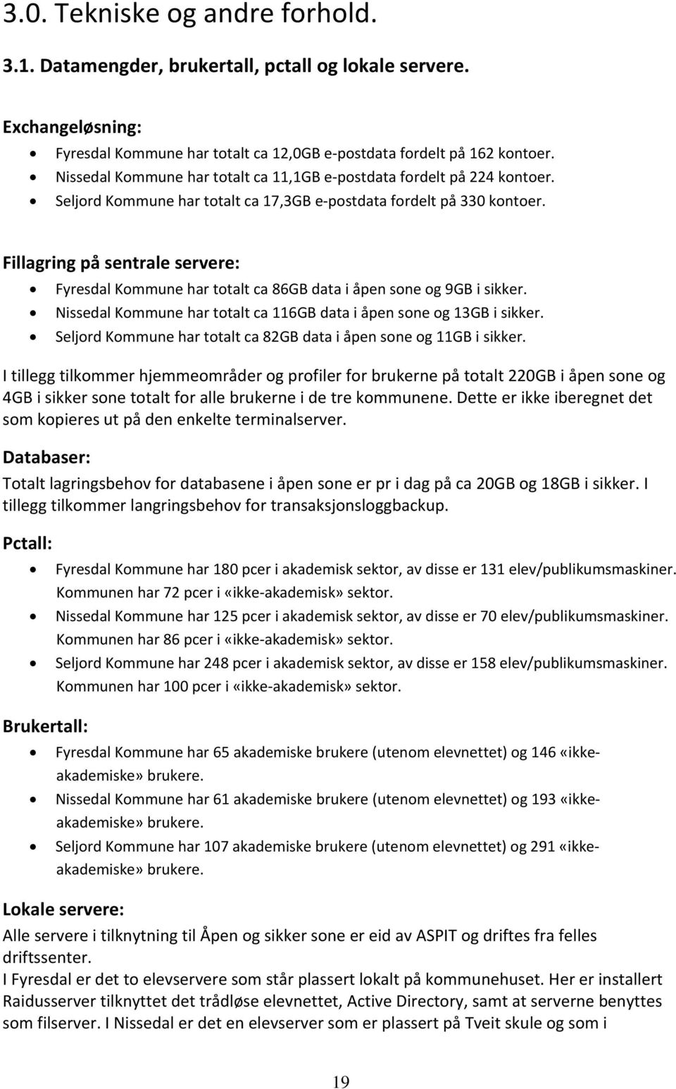 Fillagring på sentrale servere: Fyresdal Kommune har totalt ca 86GB data i åpen sone og 9GB i sikker. Nissedal Kommune har totalt ca 116GB data i åpen sone og 13GB i sikker.