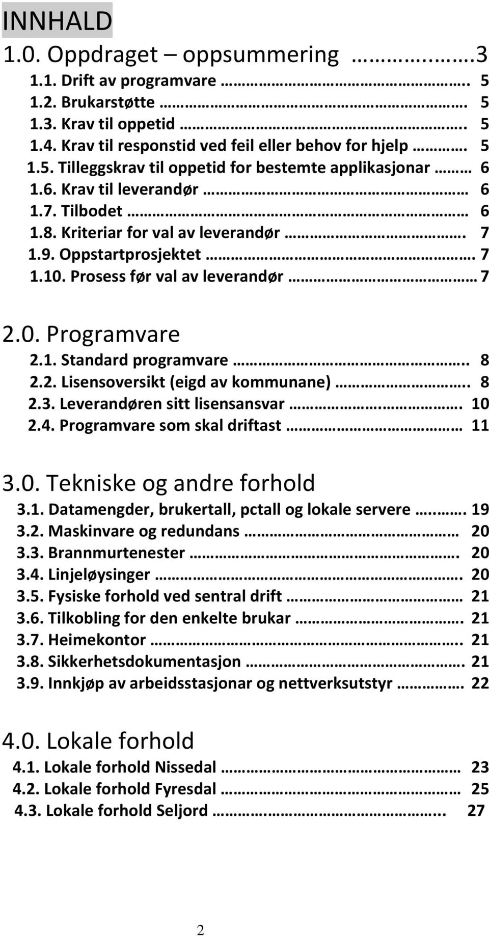 . 8 2.3. Leverandøren sitt lisensansvar.. 10 2.4. Programvare som skal driftast 11 3.0. Tekniske og andre forhold 3.1. Datamengder, brukertall, pctall og lokale servere... 19 3.2. Maskinvare og redundans 20 3.