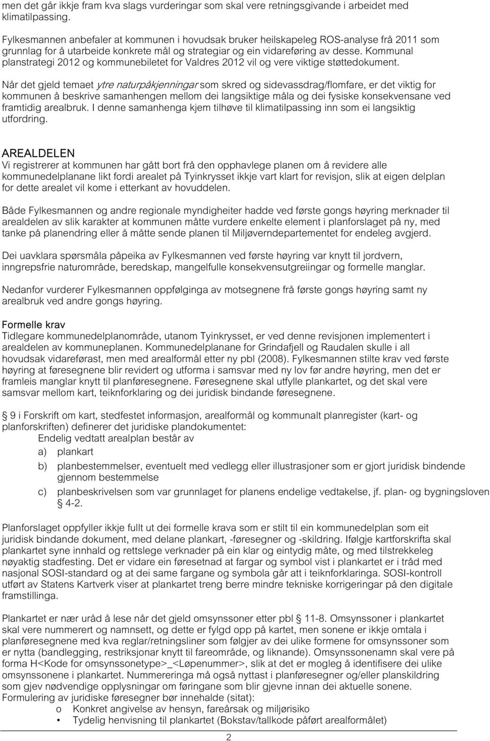 Kommunal planstrategi 2012 og kommunebiletet for Valdres 2012 vil og vere viktige støttedokument.