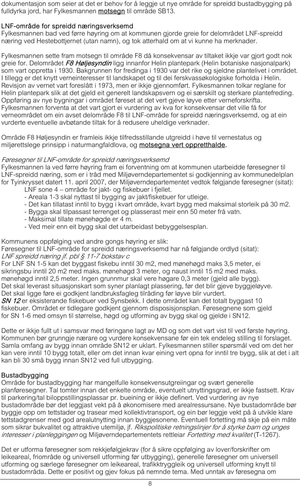 kunne ha merknader. Fylkesmannen sette fram motsegn til område F8 då konsekvensar av tiltaket ikkje var gjort godt nok greie for.