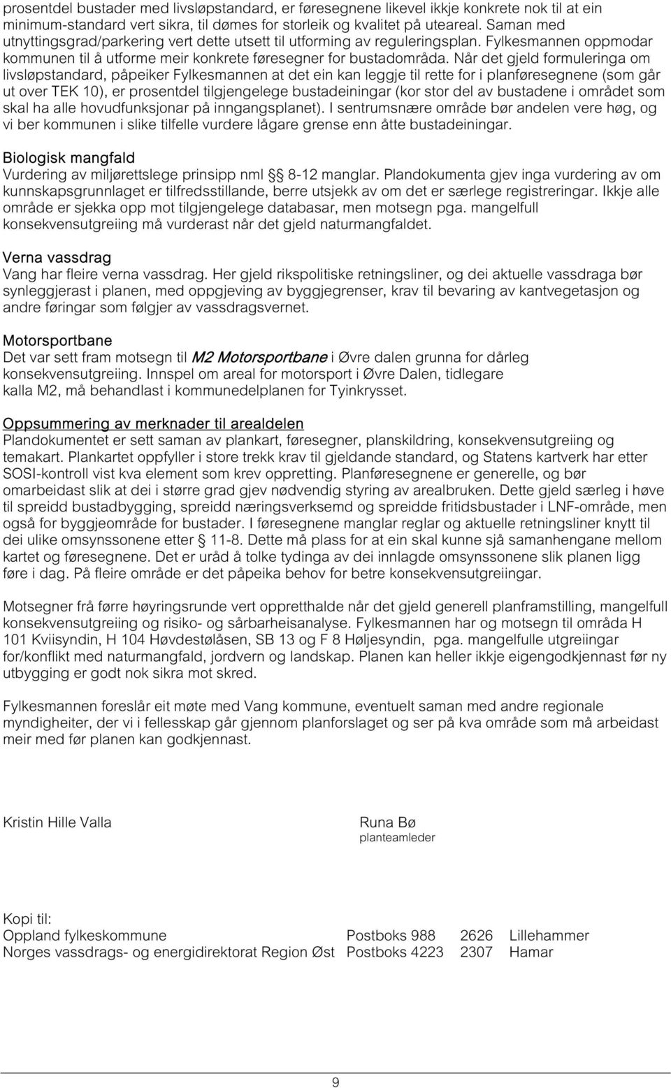 Når det gjeld formuleringa om livsløpstandard, påpeiker Fylkesmannen at det ein kan leggje til rette for i planføresegnene (som går ut over TEK 10), er prosentdel tilgjengelege bustadeiningar (kor