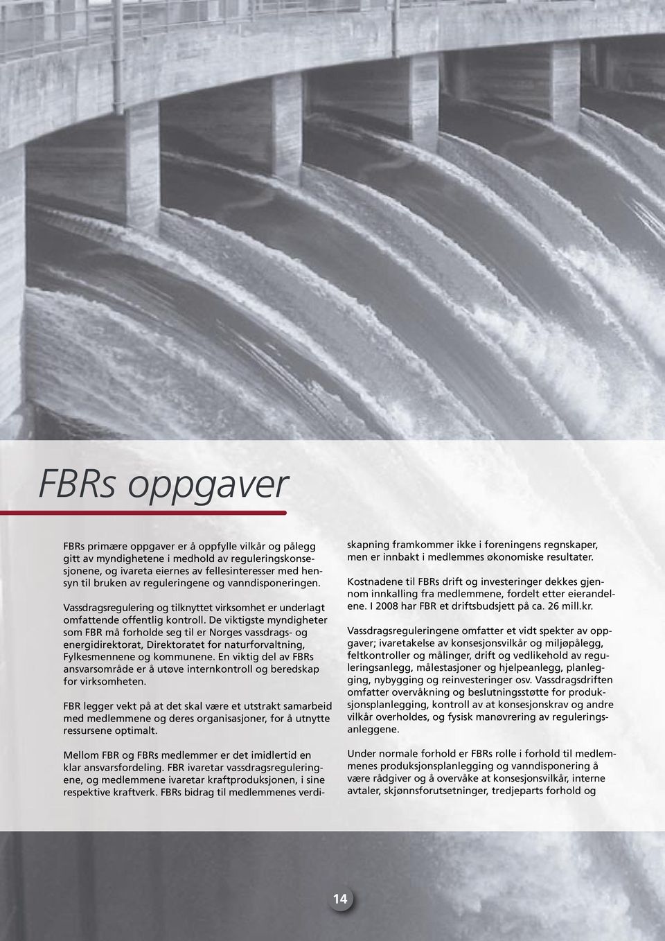 De viktigste myndigheter som FBR må forholde seg til er Norges vassdrags- og energidirektorat, Direktoratet for naturforvaltning, Fylkesmennene og kommunene.