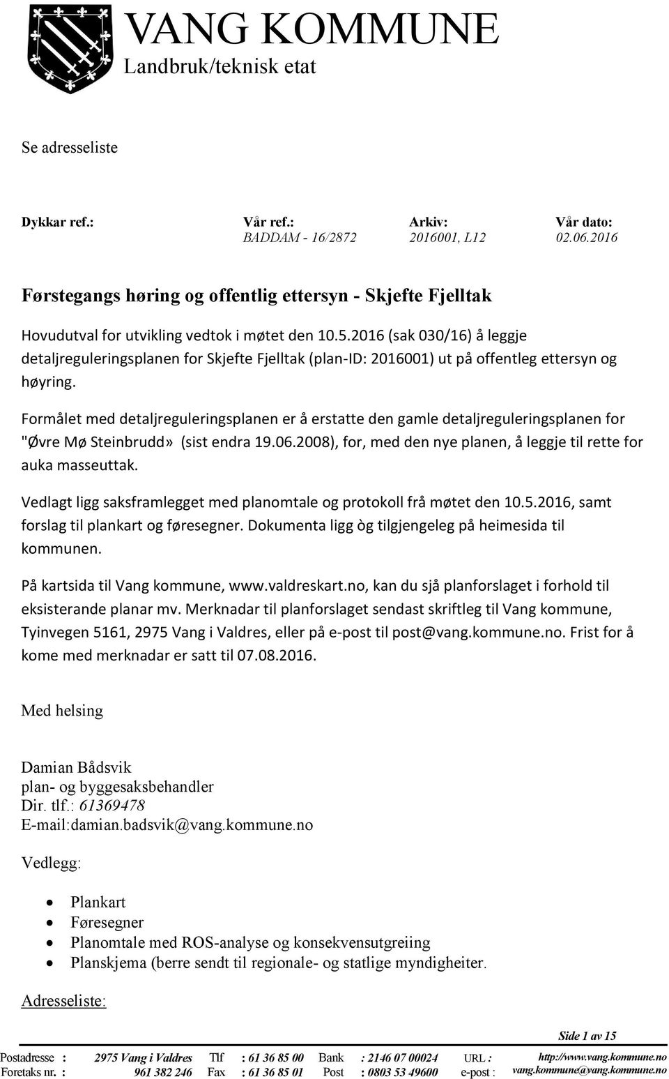 2016 (sak 030/16) å leggje detaljreguleringsplanen for Skjefte Fjelltak (plan-id: 2016001) ut på offentleg ettersyn og høyring.