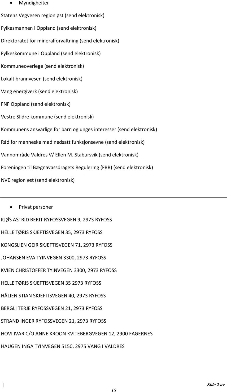 for barn og unges interesser (send elektronisk) Råd for menneske med nedsatt funksjonsevne (send elektronisk) Vannområde Valdres V/ Ellen M.