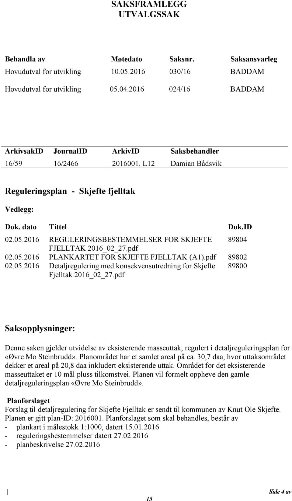 2016 REGULERINGSBESTEMMELSER FOR SKJEFTE 89804 FJELLTAK 2016_02_27.pdf 02.05.2016 PLANKARTET FOR SKJEFTE FJELLTAK (A1).pdf 89802 02.05.2016 Detaljregulering med konsekvensutredning for Skjefte Fjelltak 2016_02_27.