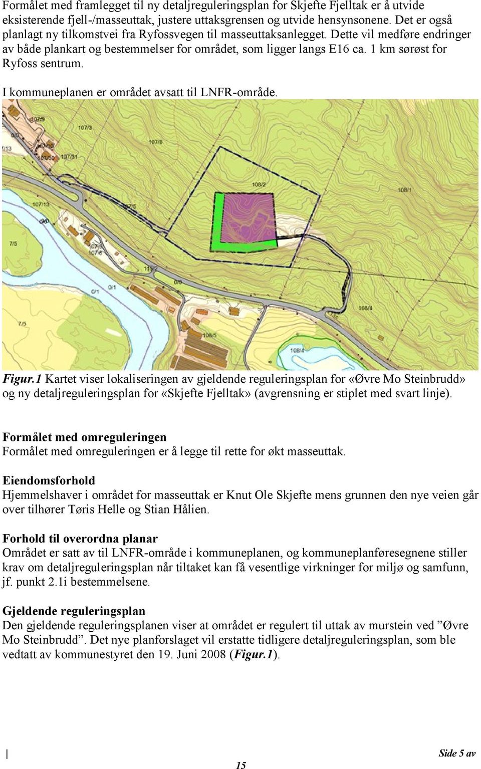 1 km sørøst for Ryfoss sentrum. I kommuneplanen er området avsatt til LNFR-område. Figur.