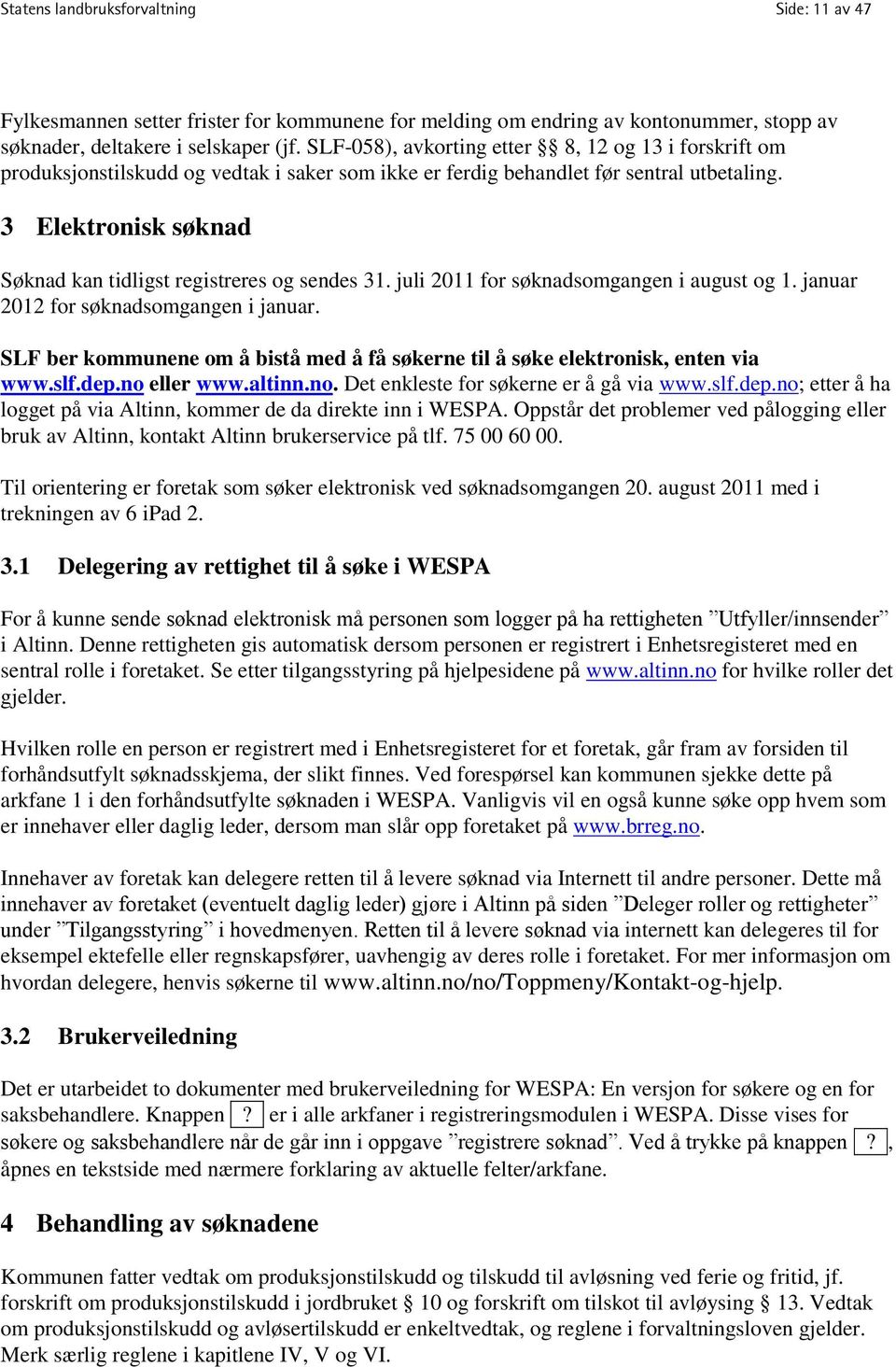 3 Elektronisk søknad Søknad kan tidligst registreres og sendes 31. juli 2011 for søknadsomgangen i august og 1. januar 2012 for søknadsomgangen i januar.