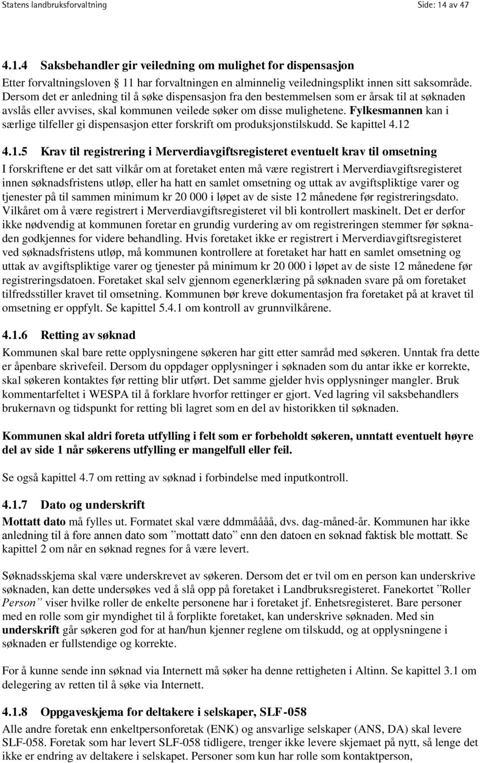 Fylkesmannen kan i særlige tilfeller gi dispensasjon etter forskrift om produksjonstilskudd. Se kapittel 4.12