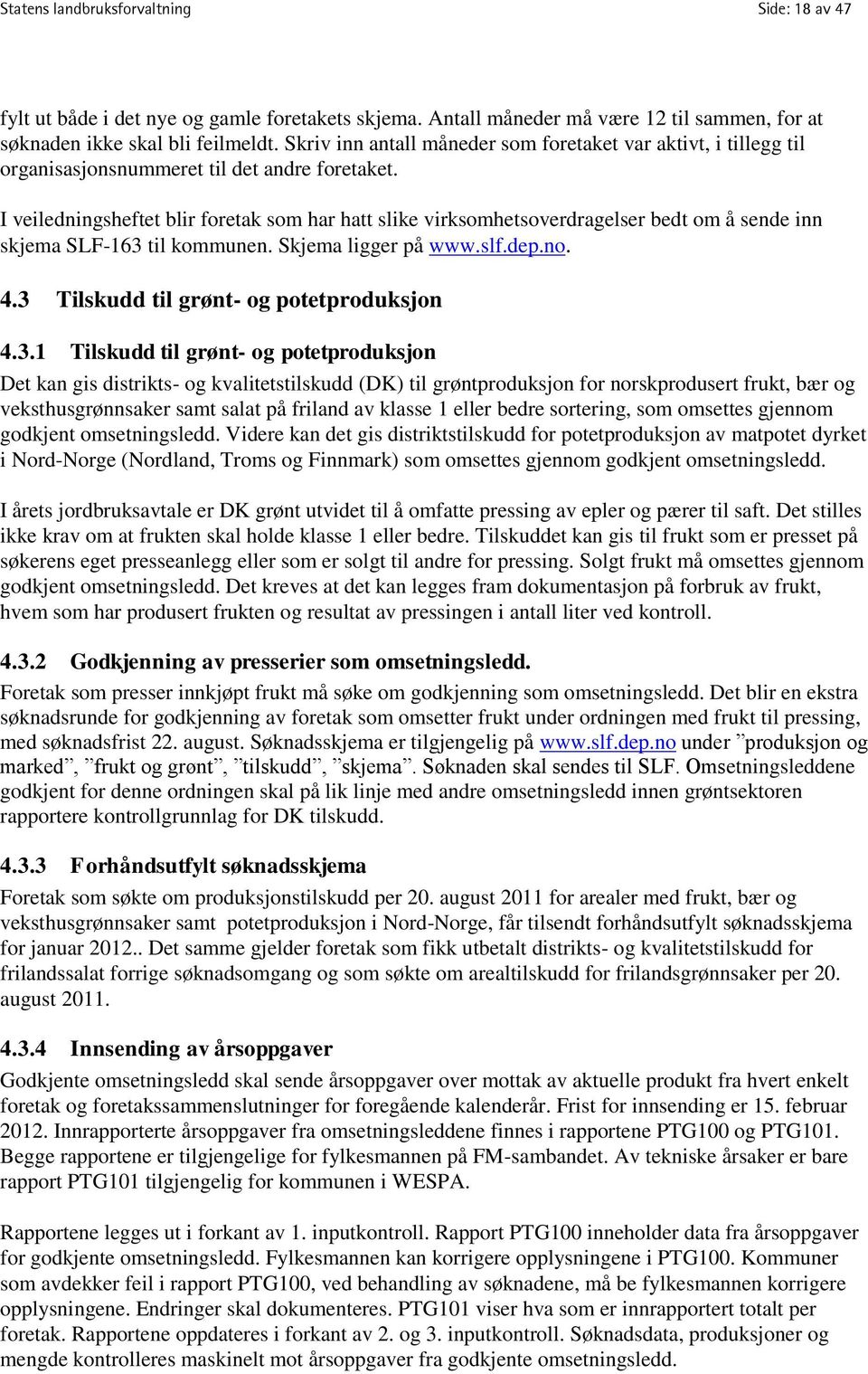 I veiledningsheftet blir foretak som har hatt slike virksomhetsoverdragelser bedt om å sende inn skjema SLF-163 til kommunen. Skjema ligger på www.slf.dep.no. 4.