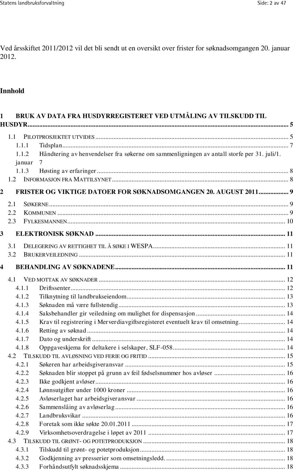 juli/1. januar 7 1.1.3 Høsting av erfaringer... 8 1.2 INFORMASJON FRA MATTILSYNET... 8 2 FRISTER OG VIKTIGE DATOER FOR SØKNADSOMGANGEN 20. AUGUST 2011... 9 2.1 SØKERNE... 9 2.2 KOMMUNEN... 9 2.3 FYLKESMANNEN.