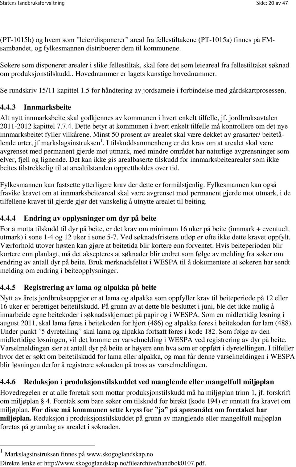 Se rundskriv 15/11 kapittel 1.5 for håndtering av jordsameie i forbindelse med gårdskartprosessen. 4.4.3 Innmarksbeite Alt nytt innmarksbeite skal godkjennes av kommunen i hvert enkelt tilfelle, jf.