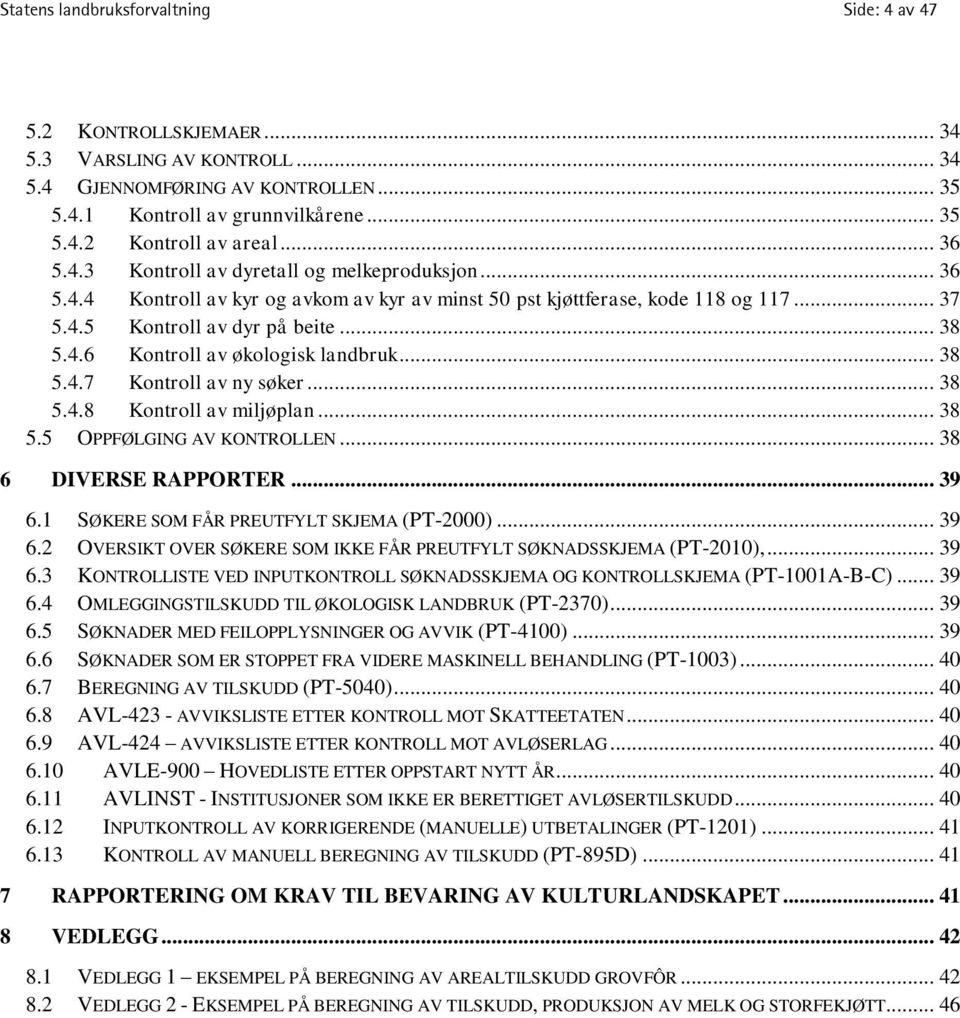 .. 38 5.4.7 Kontroll av ny søker... 38 5.4.8 Kontroll av miljøplan... 38 5.5 OPPFØLGING AV KONTROLLEN... 38 6 DIVERSE RAPPORTER... 39 6.