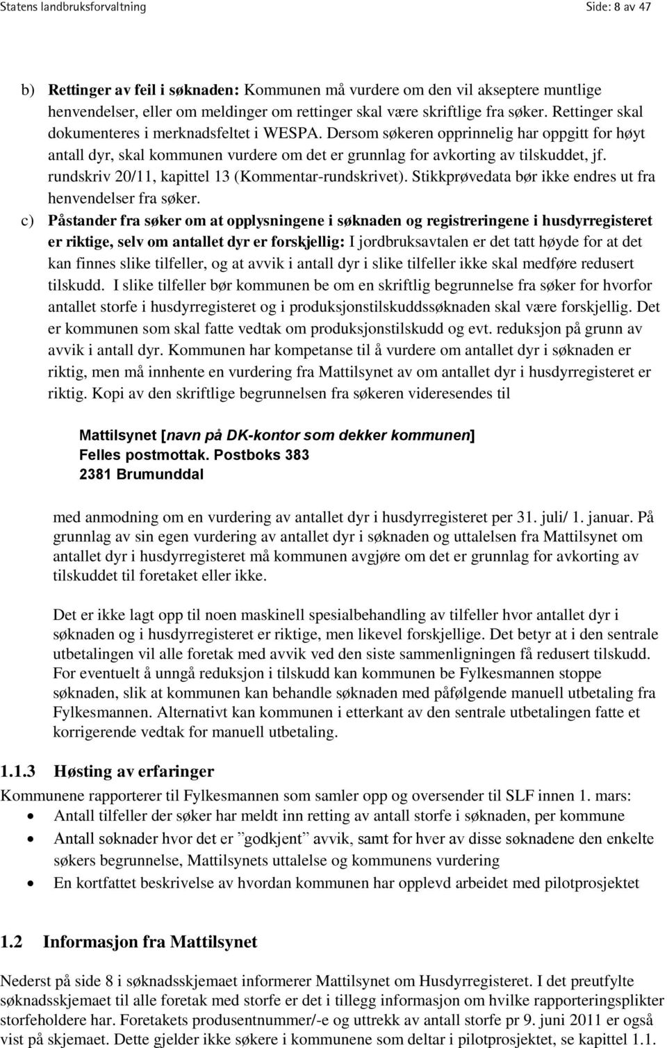 rundskriv 20/11, kapittel 13 (Kommentar-rundskrivet). Stikkprøvedata bør ikke endres ut fra henvendelser fra søker.