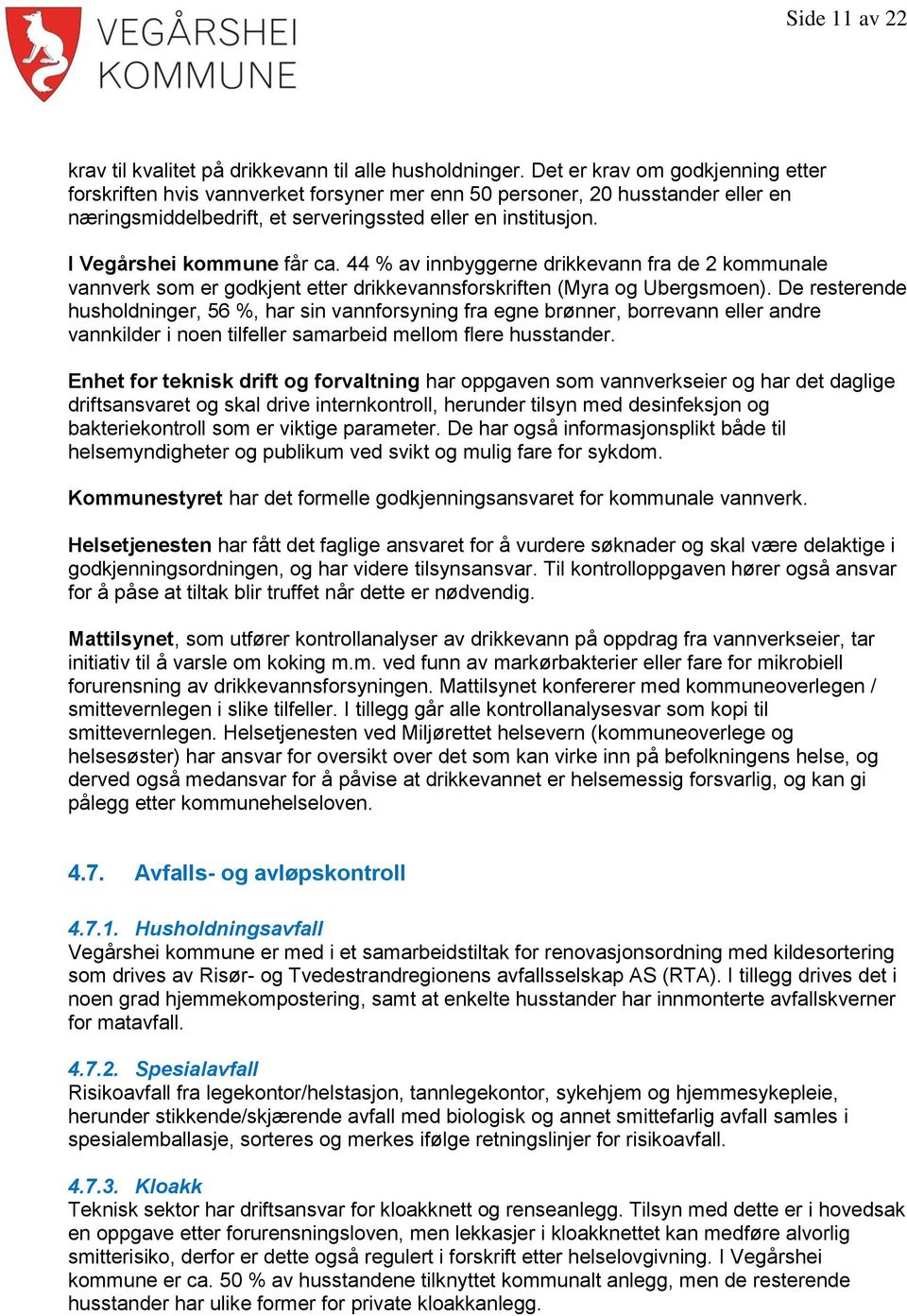 I Vegårshei kommune får ca. 44 % av innbyggerne drikkevann fra de 2 kommunale vannverk som er godkjent etter drikkevannsforskriften (Myra og Ubergsmoen).