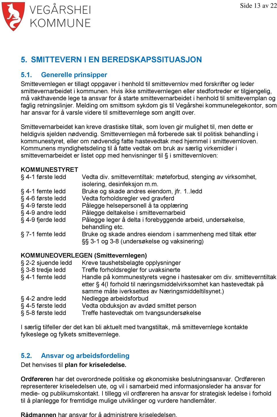 Melding om smittsom sykdom gis til Vegårshei kommunelegekontor, som har ansvar for å varsle videre til smittevernlege som angitt over.