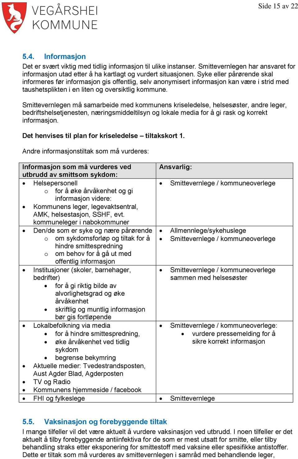 Smittevernlegen må samarbeide med kommunens kriseledelse, helsesøster, andre leger, bedriftshelsetjenesten, næringsmiddeltilsyn og lokale media for å gi rask og korrekt informasjon.